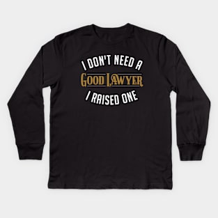 I Don't Need A Good Lawyer I Raised One Kids Long Sleeve T-Shirt